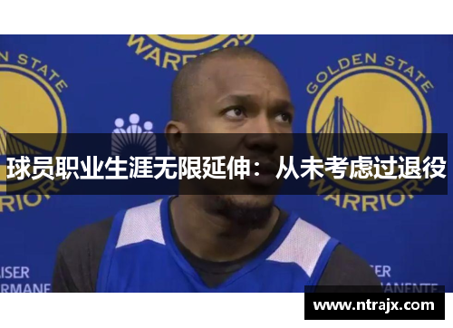 球员职业生涯无限延伸：从未考虑过退役