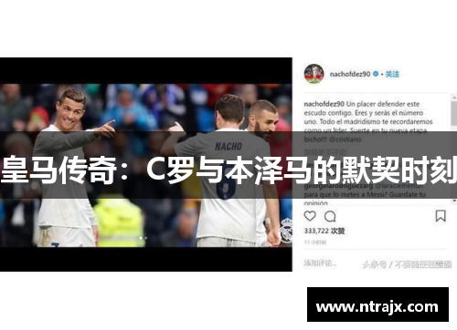 皇马传奇：C罗与本泽马的默契时刻